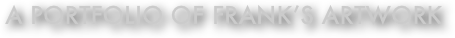 A PORTFOLIO OF FRANK&rsquo;S ARTWORK